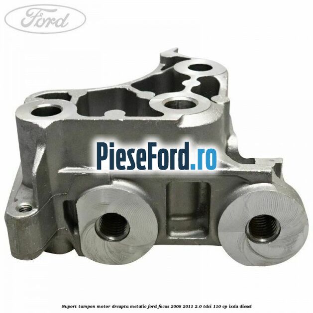 Suport tampon motor dreapta metalic Ford Focus 2008-2011 2.0 TDCi 110 cp Suport tampon motor dreapta metalic Ford Focus 2008-2011 2.0 TDCi 110 cp IXDA diesel
