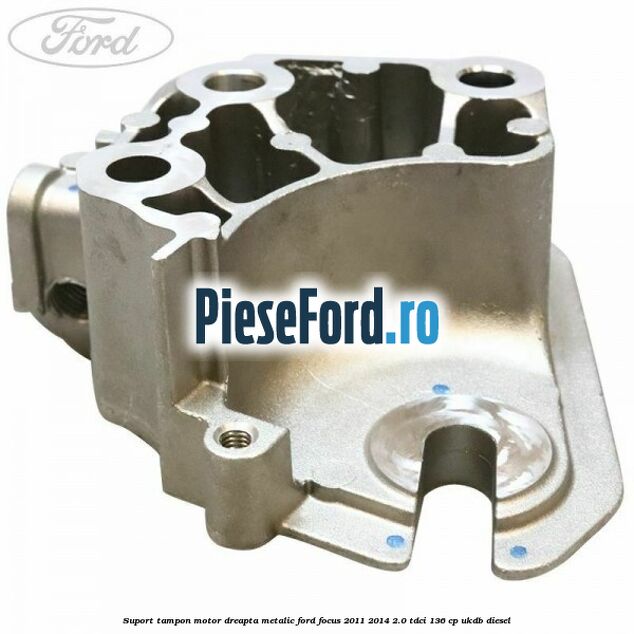 Suport tampon motor dreapta metalic Ford Focus 2011-2014 2.0 TDCi 136 cp UKDB diesel