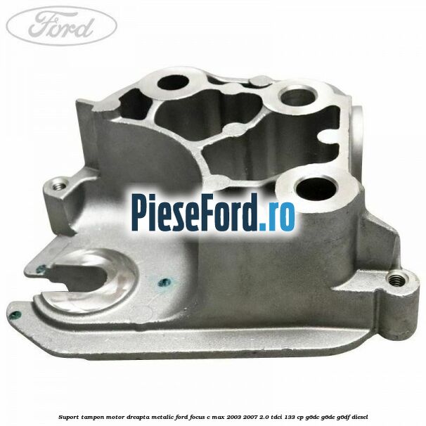 Suport tampon motor dreapta metalic Ford Focus C-Max 2003-2007 2.0 TDCi 133 cp G6DC, G6DE, G6DF diesel