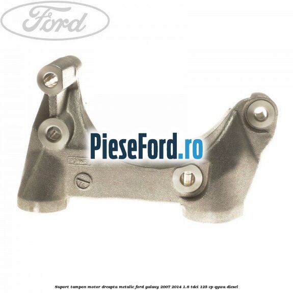 Suport tampon motor dreapta metalic Ford Galaxy 2007-2014 1.8 TDCi 125 cp QYWA diesel