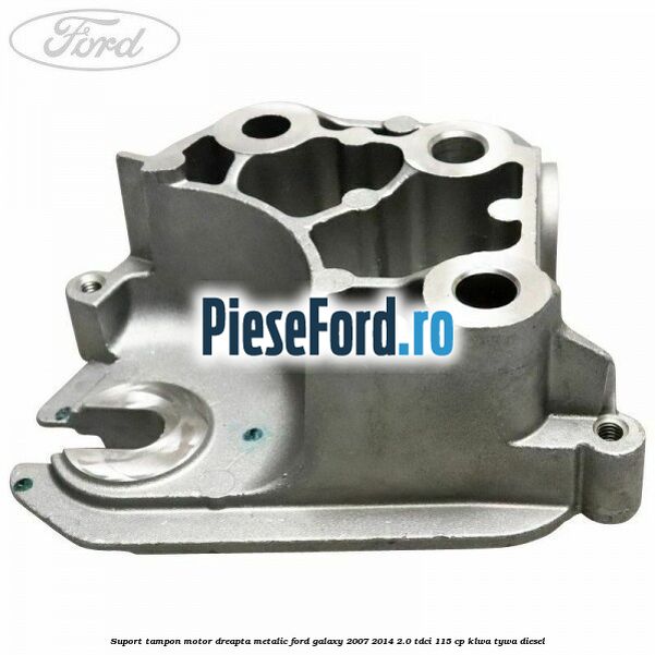 Suport tampon motor dreapta metalic Ford Galaxy 2007-2014 2.0 TDCi 115 cp KLWA, TYWA diesel
