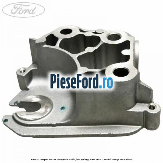 Suport tampon motor dreapta metalic Ford Galaxy 2007-2014 2.0 TDCi 130 cp Suport tampon motor dreapta metalic Ford Galaxy 2007-2014 2.0 TDCi 130 cp AZWA diesel