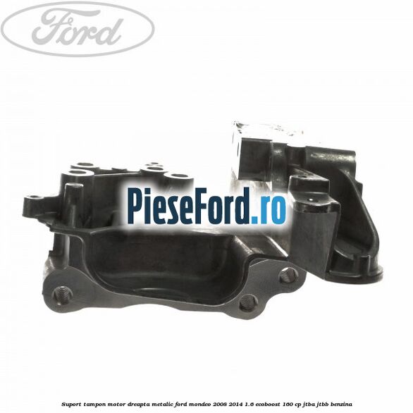 Suport tampon motor dreapta metalic Ford Mondeo 2008-2014 1.6 EcoBoost 160 cp JTBA, JTBB benzina