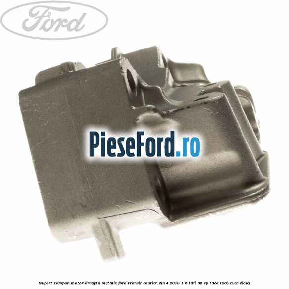 Suport tampon motor dreapta metalic Ford Transit Courier 2014-2018 1.6 TDCi 95 cp T3CA, T3CB, T3CC diesel