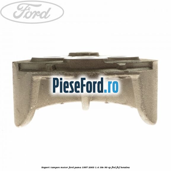 Suport tampon motor Ford Puma 1997-2003 1.4 16V 90 cp Suport tampon motor Ford Puma 1997-2003 1.4 16V 90 cp FHD, FHF benzina