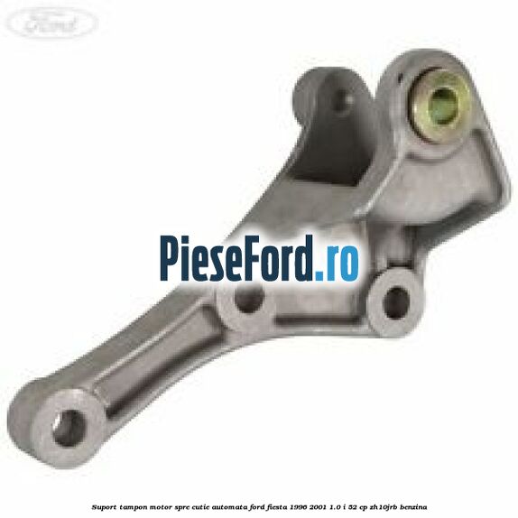 Suport tampon motor spre cutie automata Ford Fiesta 1996-2001 1.0 i 52 cp ZH10JRB benzina