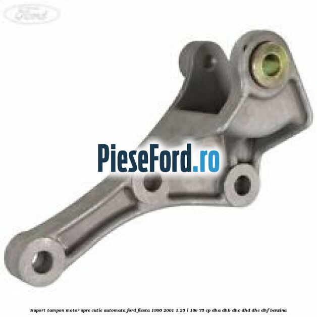Suport tampon motor spre cutie automata Ford Fiesta 1996-2001 1.25 i 16V 75 cp DHA, DHB, DHC, DHD, DHE, DHF benzina