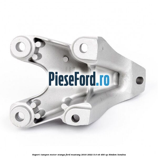 Suport tampon motor stanga Ford Mustang 2018-2022 5.0 V8 450 cp 50SDEM benzina