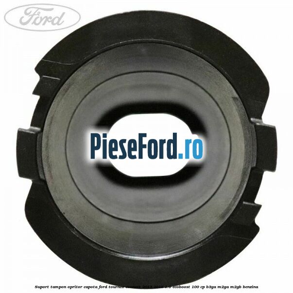Suport tampon opritor capota Ford Tourneo Connect 2013-2018 1.0 EcoBoost 100 cp B3GA, M2GA, M2GB benzina
