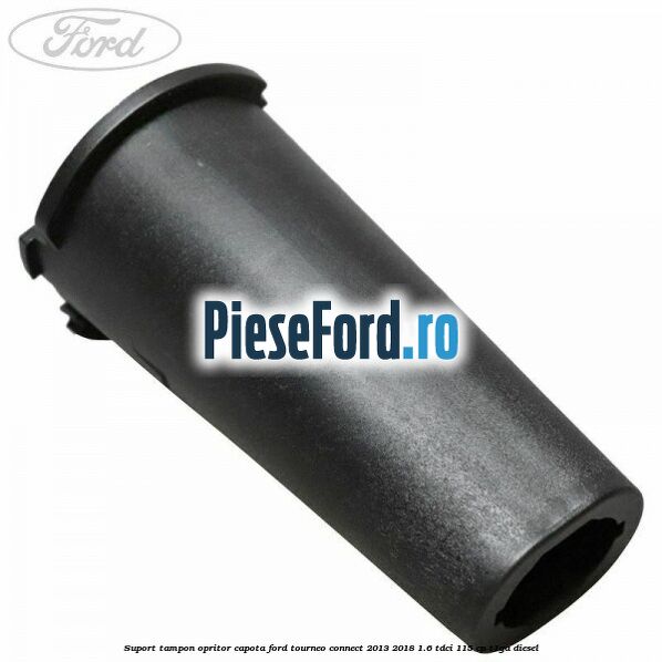 Suport tampon opritor capota Ford Tourneo Connect 2013-2018 1.6 TDCi 115 cp T1GA diesel