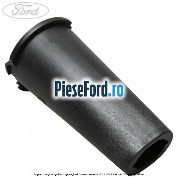 Suport tampon opritor capota Ford Tourneo Connect 2013-2018 1.6 TDCi 75 cp UBGA diesel