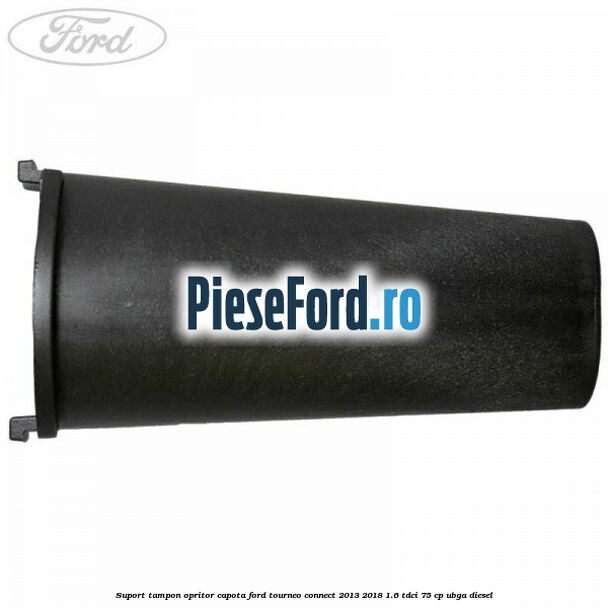 Suport tampon opritor capota Ford Tourneo Connect 2013-2018 1.6 TDCi 75 cp UBGA diesel