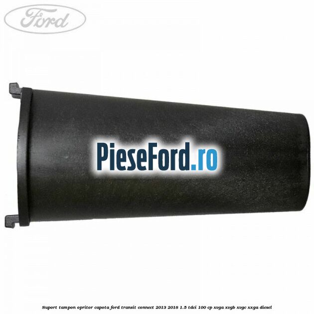 Suport tampon opritor capota Ford Transit Connect 2013-2018 1.5 TDCi 100 cp XVGA, XVGB, XVGC, XXGA diesel