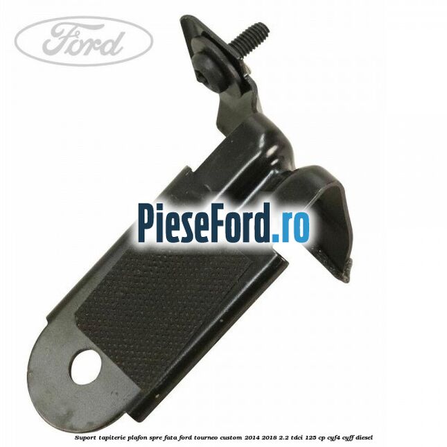 Suport tapiterie plafon spre fata Ford Tourneo Custom 2014-2018 2.2 TDCi 125 cp CYF4, CYFF diesel