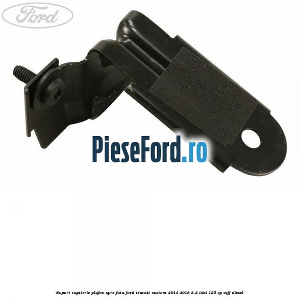 Suport tapiterie plafon spre fata Ford Transit Custom 2014-2018 2.2 TDCi 155 cp CVFF diesel