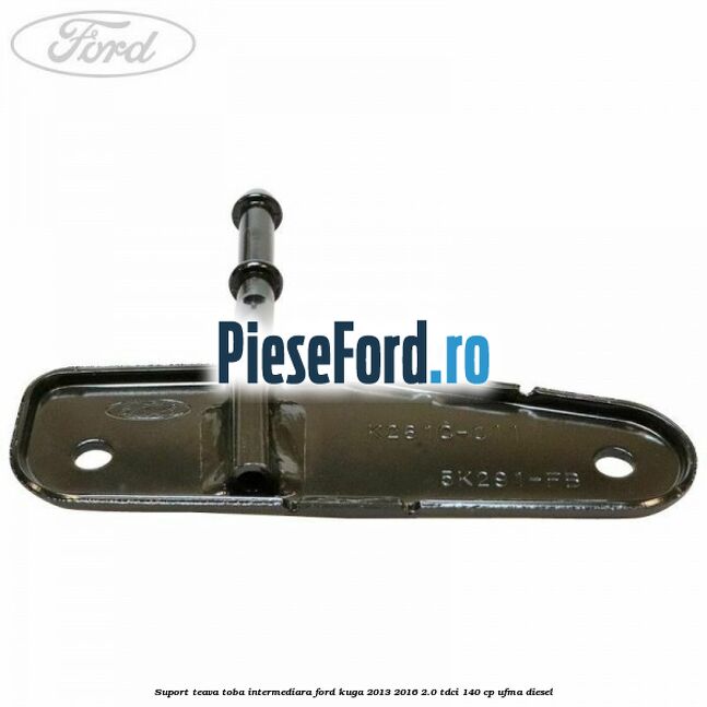 Suport teava toba intermediara Ford Kuga 2013-2016 2.0 TDCi 140 cp UFMA diesel