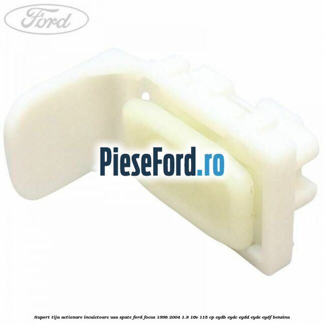 Suport tija actionare incuietoare usa spate Ford Focus 1998-2004 1.8 16V 115 cp EYDB, EYDC, EYDD, EYDE, EYDF benzina