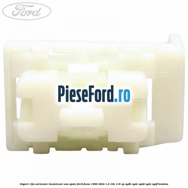 Suport tija actionare incuietoare usa spate Ford Focus 1998-2004 1.8 16V 115 cp EYDB, EYDC, EYDD, EYDE, EYDF benzina