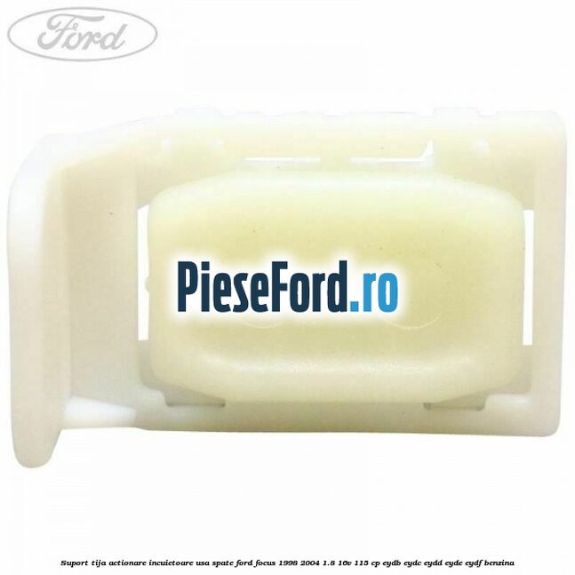 Suport tija actionare incuietoare usa spate Ford Focus 1998-2004 1.8 16V 115 cp EYDB, EYDC, EYDD, EYDE, EYDF benzina