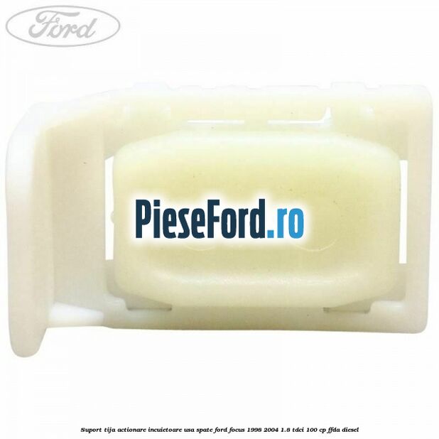 Suport tija actionare incuietoare usa spate Ford Focus 1998-2004 1.8 TDCi 100 cp FFDA diesel