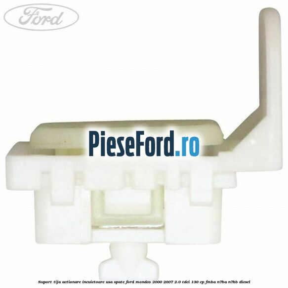 Suport tija actionare incuietoare usa spate Ford Mondeo 2000-2007 2.0 TDCi 130 cp FMBA, N7BA, N7BB diesel