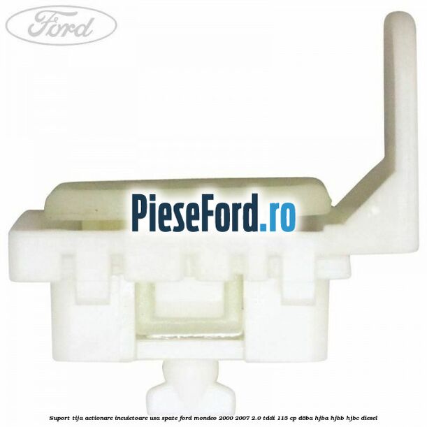 Suport tija actionare incuietoare usa spate Ford Mondeo 2000-2007 2.0 TDDI 115 cp D6BA, HJBA, HJBB, HJBC diesel