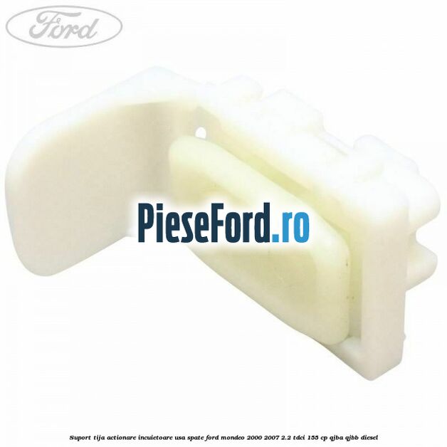 Suport tija actionare incuietoare usa spate Ford Mondeo 2000-2007 2.2 TDCi 155 cp QJBA, QJBB diesel