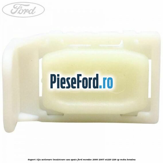 Suport tija actionare incuietoare usa spate Ford Mondeo 2000-2007 ST220 226 cp Suport tija actionare incuietoare usa spate Ford Mondeo 2000-2007 ST220 226 cp MEBA benzina