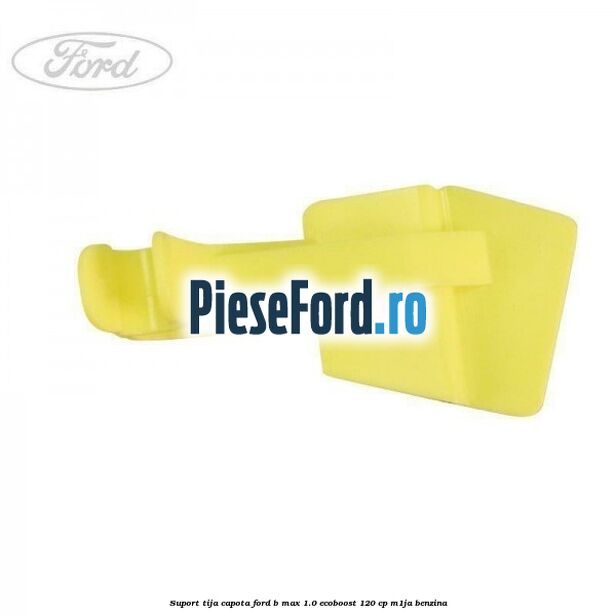 Suport tija capota Ford B-Max 1.0 EcoBoost 120 cp M1JA benzina