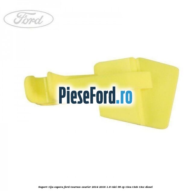 Suport tija capota Ford Tourneo Courier 2014-2018 1.6 TDCi 95 cp T3CA, T3CB, T3CC diesel