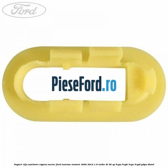 Suport tija sustinere capota motor Ford Tourneo Connect 2002-2014 1.8 Turbo Di 90 cp Suport tija sustinere capota motor Ford Tourneo Connect 2002-2014 1.8 Turbo Di 90 cp HCPA, HCPB, HCPC, HCPD, P9PA diesel