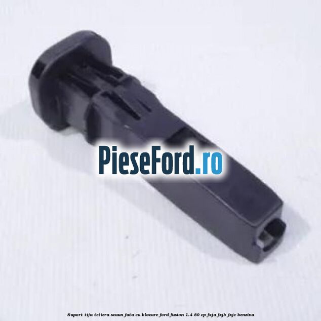 Suport tija tetiera scaun fata cu blocare Ford Fusion 1.4 80 cp FXJA, FXJB, FXJC benzina