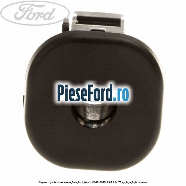 Suport tija tetiera scaun fata Ford Fiesta 2002-2005 1.25 16V 75 cp FUJA, FUJB benzina