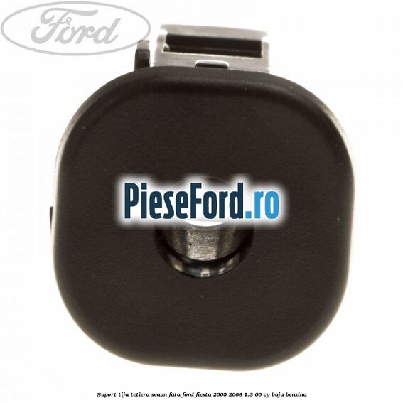 Suport tija tetiera scaun fata Ford Fiesta 2005-2008 1.3 60 cp BAJA benzina