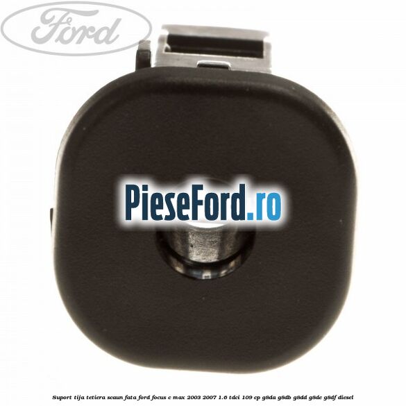 Suport tija tetiera scaun fata Ford Focus C-Max 2003-2007 1.6 TDCi 109 cp G8DA, G8DB, G8DD, G8DE, G8DF diesel