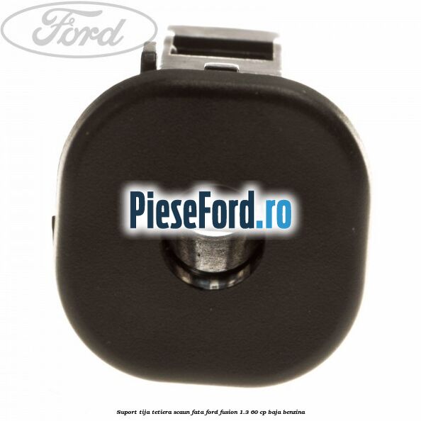 Suport tija tetiera scaun fata Ford Fusion 1.3 60 cp Suport tija tetiera scaun fata Ford Fusion 1.3 60 cp BAJA benzina