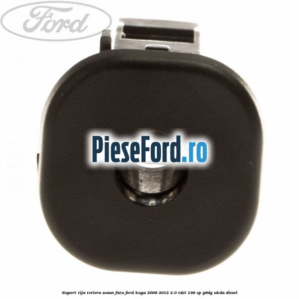 Suport tija tetiera scaun fata Ford Kuga 2008-2012 2.0 TDCi 136 cp G6DG, UKDA diesel