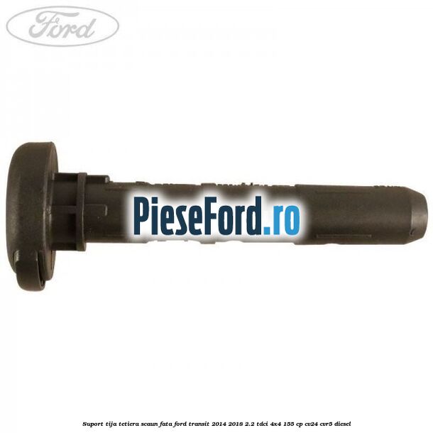 Suport tija tetiera scaun fata Ford Transit 2014-2018 2.2 TDCi 4x4 155 cp Suport tija tetiera scaun fata Ford Transit 2014-2018 2.2 TDCi 4x4 155 cp CV24, CVR5 diesel