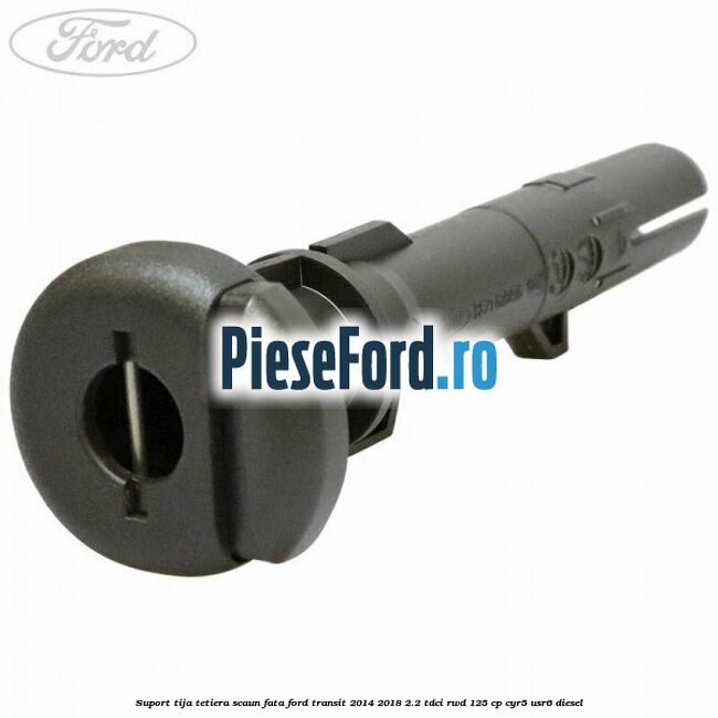 Suport tija tetiera scaun fata Ford Transit 2014-2018 2.2 TDCi RWD 125 cp Suport tija tetiera scaun fata Ford Transit 2014-2018 2.2 TDCi RWD 125 cp CYR5, USR6 diesel