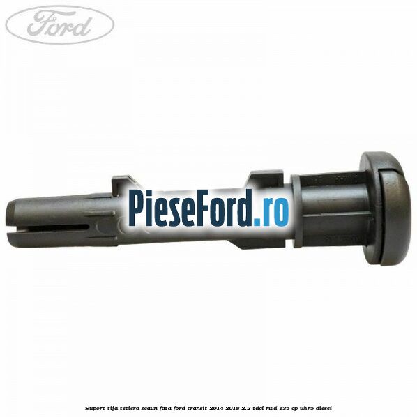 Suport tija tetiera scaun fata Ford Transit 2014-2018 2.2 TDCi RWD 135 cp UHR5 diesel