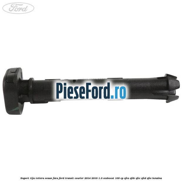 Suport tija tetiera scaun fata Ford Transit Courier 2014-2018 1.0 EcoBoost 100 cp SFCA, SFCB, SFCC, SFCD, SFCE benzina