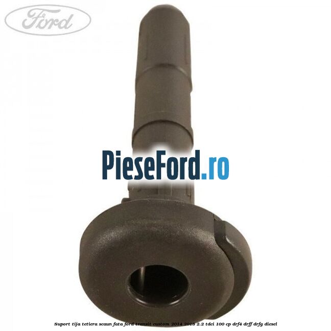 Suport tija tetiera scaun fata Ford Transit Custom 2014-2018 2.2 TDCi 100 cp Suport tija tetiera scaun fata Ford Transit Custom 2014-2018 2.2 TDCi 100 cp DRF4, DRFF, DRFG diesel