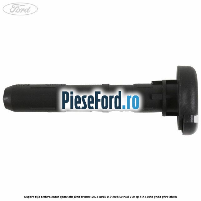 Suport tija tetiera scaun spate BUS Ford Transit 2014-2018 2.0 EcoBlue RWD 170 cp BLHA, BLRA, YNHA, YNR6 diesel