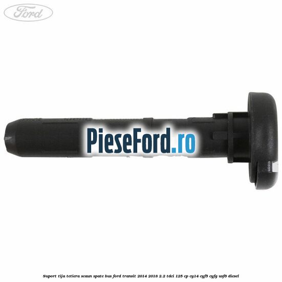 Suport tija tetiera scaun spate BUS Ford Transit 2014-2018 2.2 TDCi 125 cp CY14, CYF5, CYFG, USF6 diesel