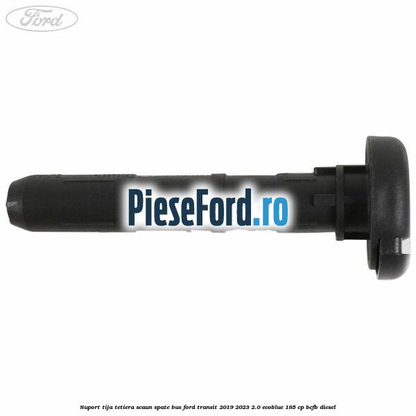 Suport tija tetiera scaun spate BUS Ford Transit 2019-2023 2.0 EcoBlue 185 cp BCFB diesel