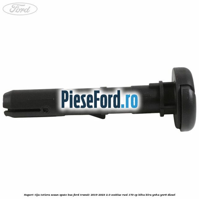 Suport tija tetiera scaun spate BUS Ford Transit 2019-2023 2.0 EcoBlue RWD 170 cp BLHA, BLRA, YNHA, YNR6 diesel