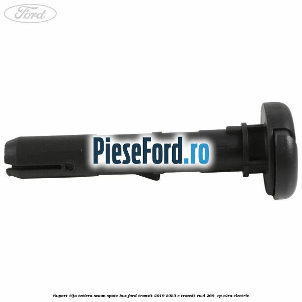 Suport tija tetiera scaun spate BUS Ford Transit 2019-2023 E-TRANSIT RWD 269  cp C2RA electric