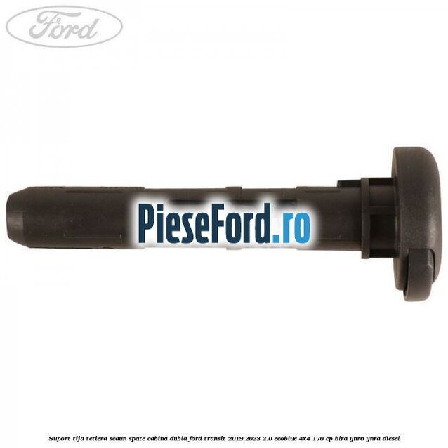 Suport tija tetiera scaun spate cabina dubla Ford Transit 2019-2023 2.0 EcoBlue 4x4 170 cp BLRA, YNR6, YNRA diesel
