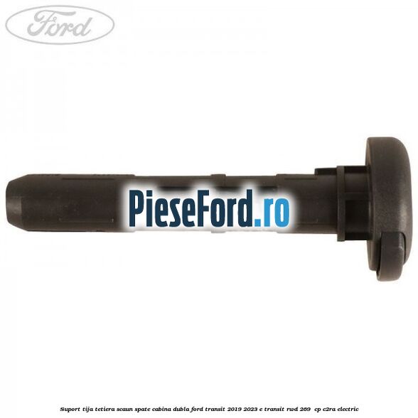 Suport tija tetiera scaun spate cabina dubla Ford Transit 2019-2023 E-TRANSIT RWD 269  cp C2RA electric