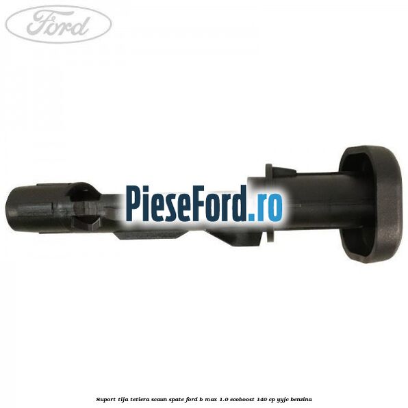 Suport tija tetiera scaun spate Ford B-Max 1.0 EcoBoost 140 cp YYJC benzina